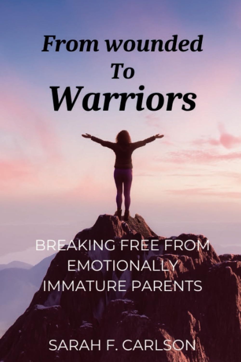 From Wounded To Warriors: Breaking Free From Emotionally Immature Parents