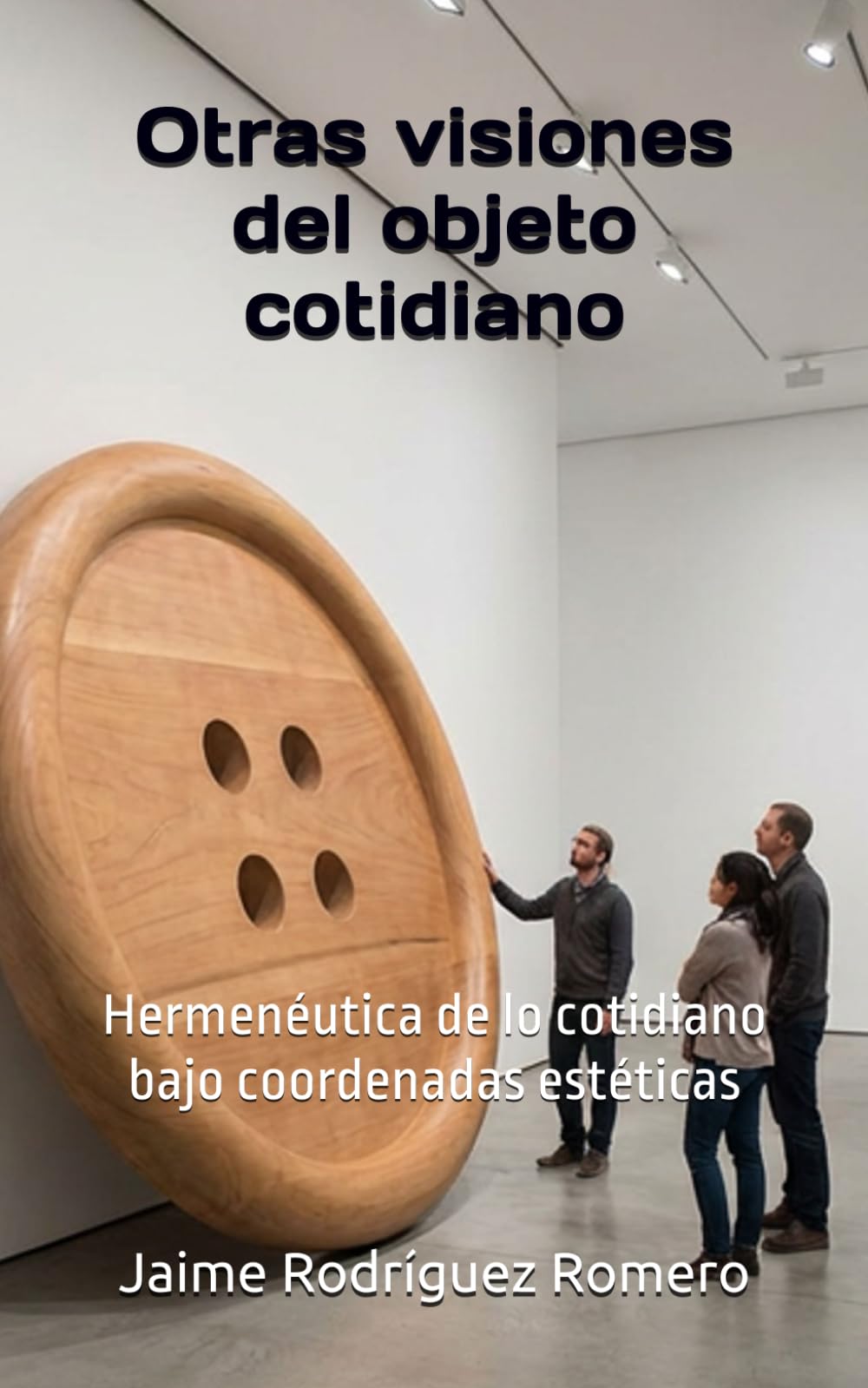 Otras visiones del objeto cotidiano: Hermenéutica de lo cotidiano bajo coordenadas estéticas