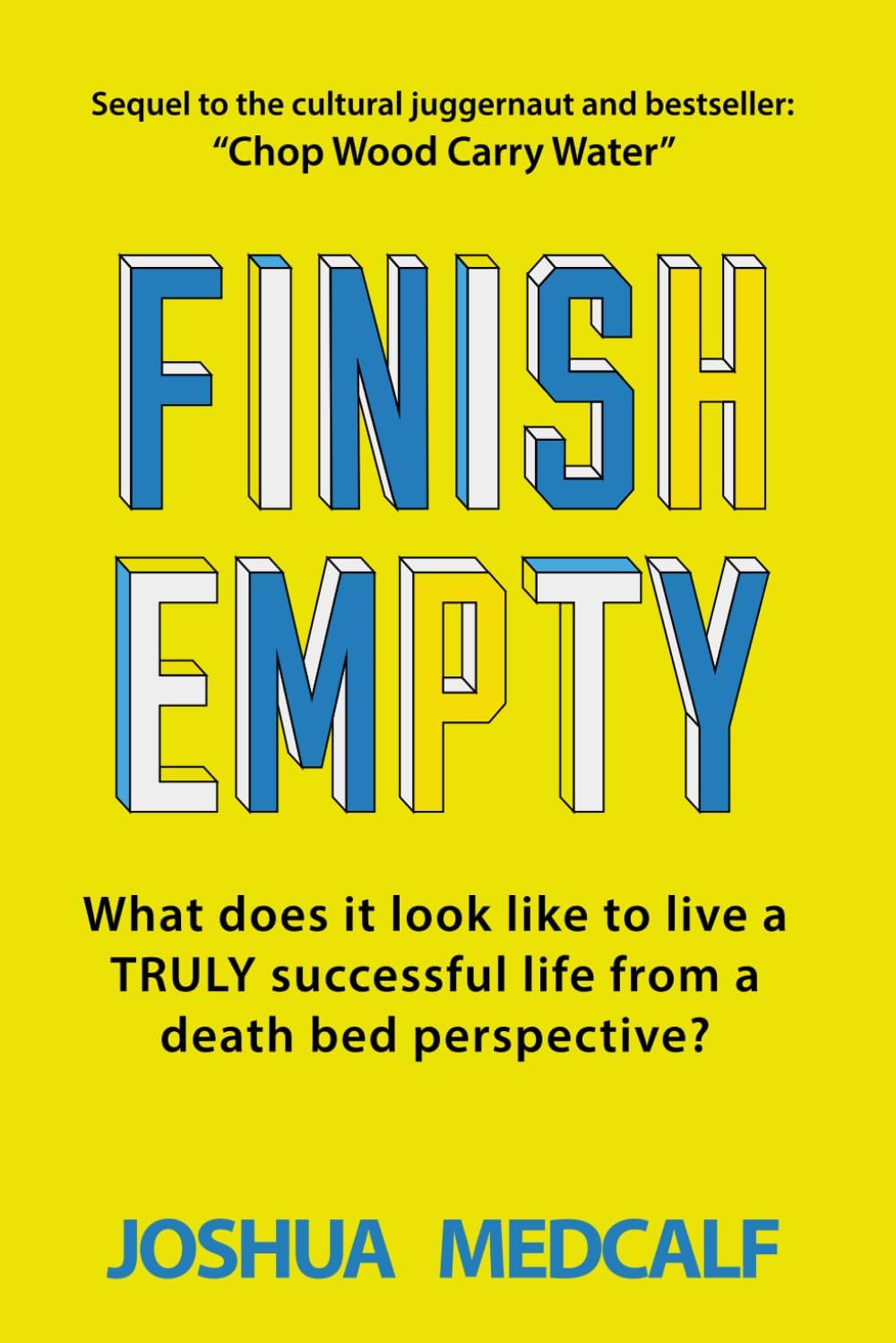 Finish Empty: What does it look like to live a truly successful life from a death bed perspective? (Chop Wood Carry Water)