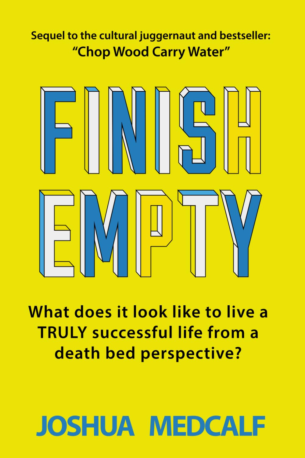 Finish Empty: What does it look like to live a truly successful life from a death bed perspective? (Chop Wood Carry Water)      Paperback – July 9, 2024