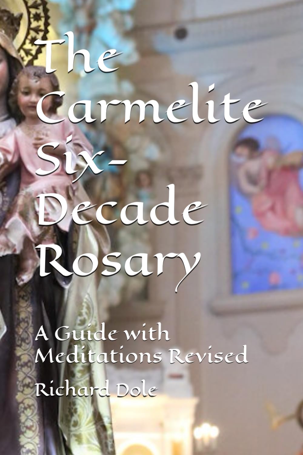 The Carmelite Six-Decade Rosary: A Guide with Meditations Revised