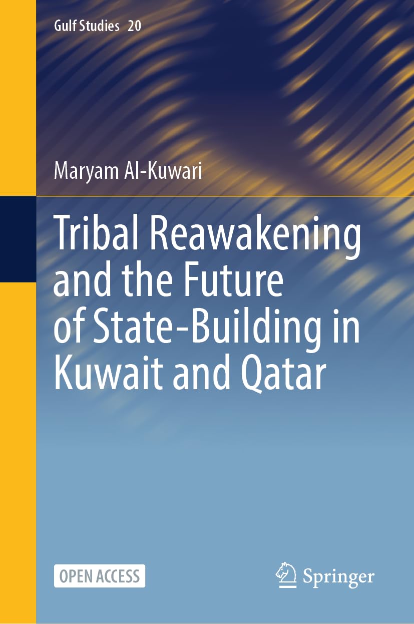 Tribal Reawakening and the Future of State-Building in Kuwait and Qatar: 20 (Gulf Studies, 20)