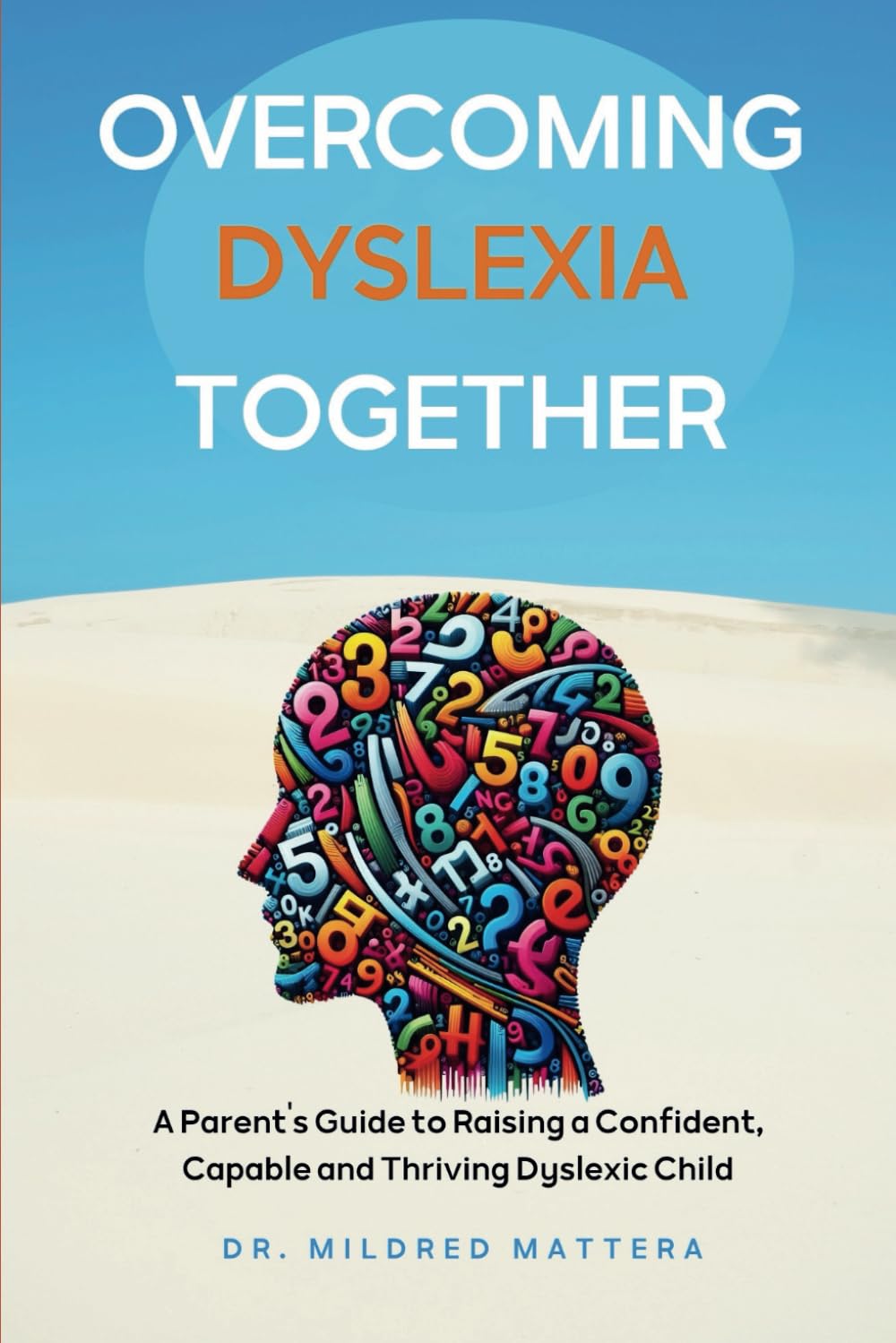 Overcoming Dyslexia Together: A Parent's Guide to Raising a Confident, Capable and Thriving Dyslexic Child