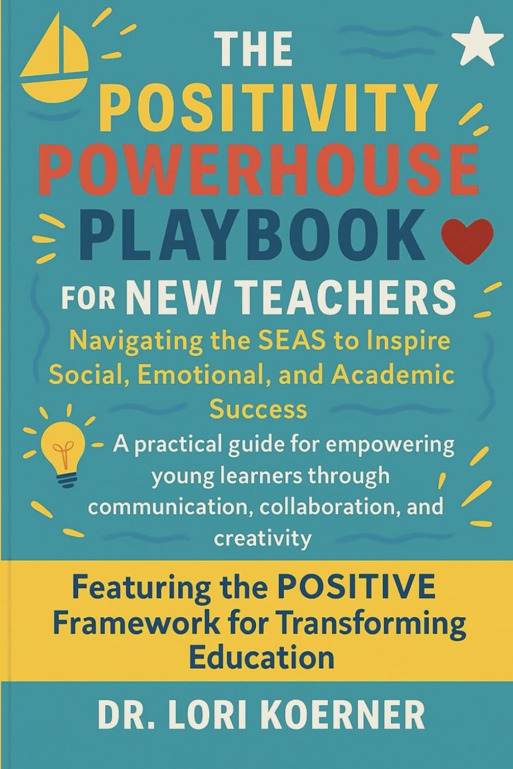 The Positivity Powerhouse Playbook™ for New Teachers --- Navigating the SEAS to Inspire Social, Emotional, and Academic Success: A practical guide for ... communication, collaboration, and creativity