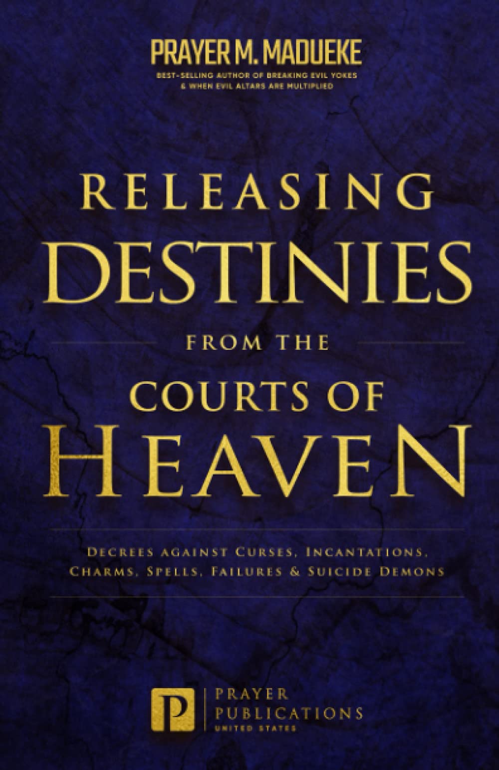 Releasing Destinies from the Courts of Heaven: Decrees against Curses, Incantations, Charms, Spells, Failures & Suicide Demons (The Courts of Heaven, ... Courtroom of Heaven, Heavens Courtroom)