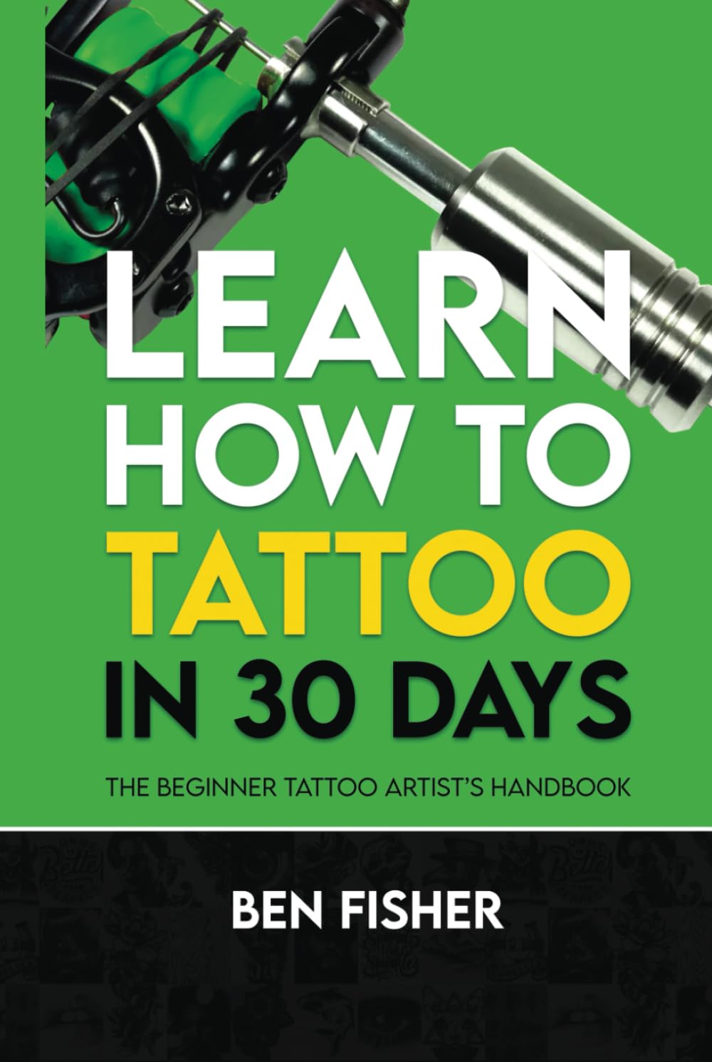 Learn How to Tattoo in 30 Days: The Beginner Tattoo Artist’s Handbook