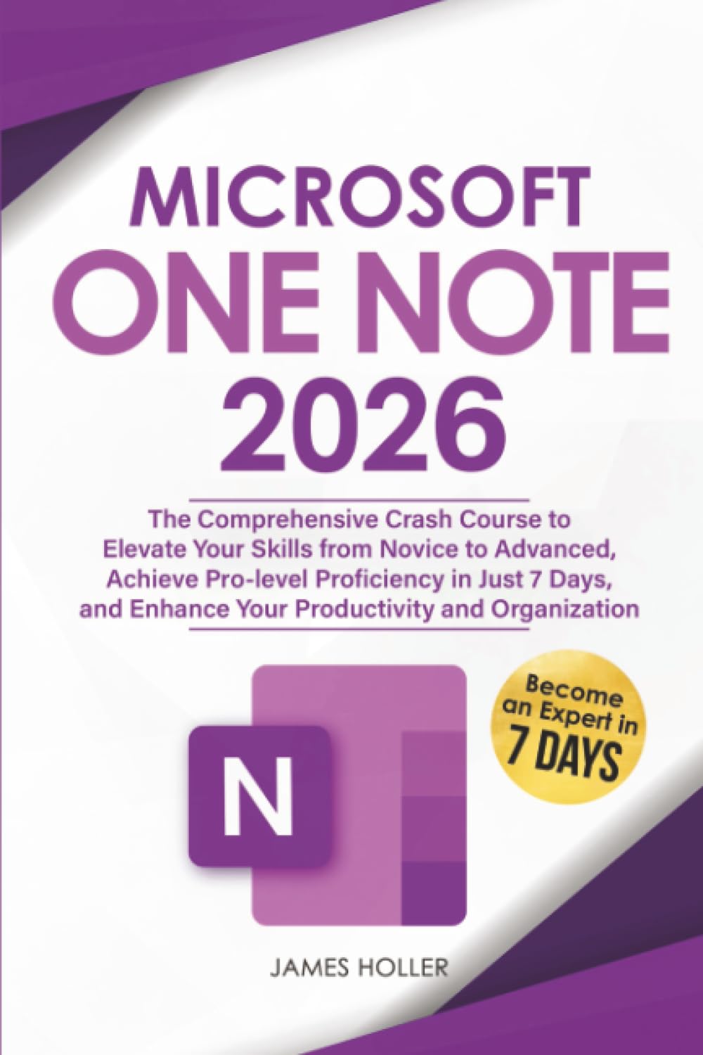 Microsoft OneNote: The Comprehensive Crash Course to Elevate Your Skills from Novice to Advanced, Achieve Pro-level Proficiency in Just 7 Days, and Enhance Your Productivity and Organization Microsoft OneNote: The Comprehensive Crash Course to Elevate Your Skills from Novice to Advanced, Achieve Pro-level Proficiency in Just 7 Days, and Enhance Your Productivity and Organization
