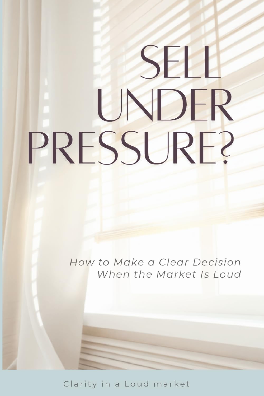 Sell Under Pressure?: How to Make a Clear Decision When the Market Is Loud (The Anti-Hype Realtor Canon™)