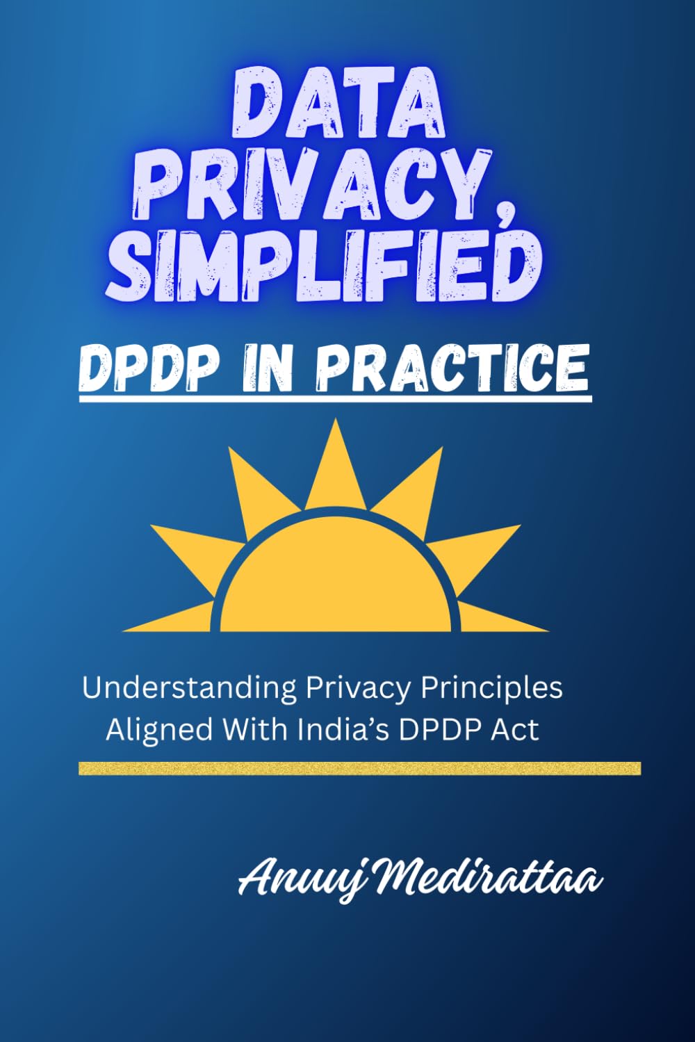 Data Privacy Simplified, DPDP In Practice: Understanding Privacy Principles Aligned With India’s DPDP Act