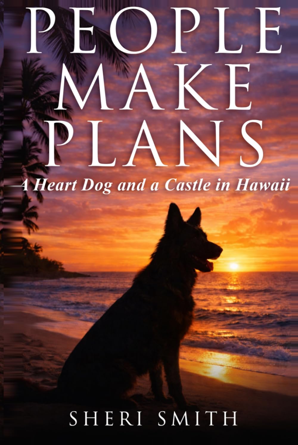 People Make Plans: A Heart Dog and a Castle in Hawaii, A Novella Inspired by True Events