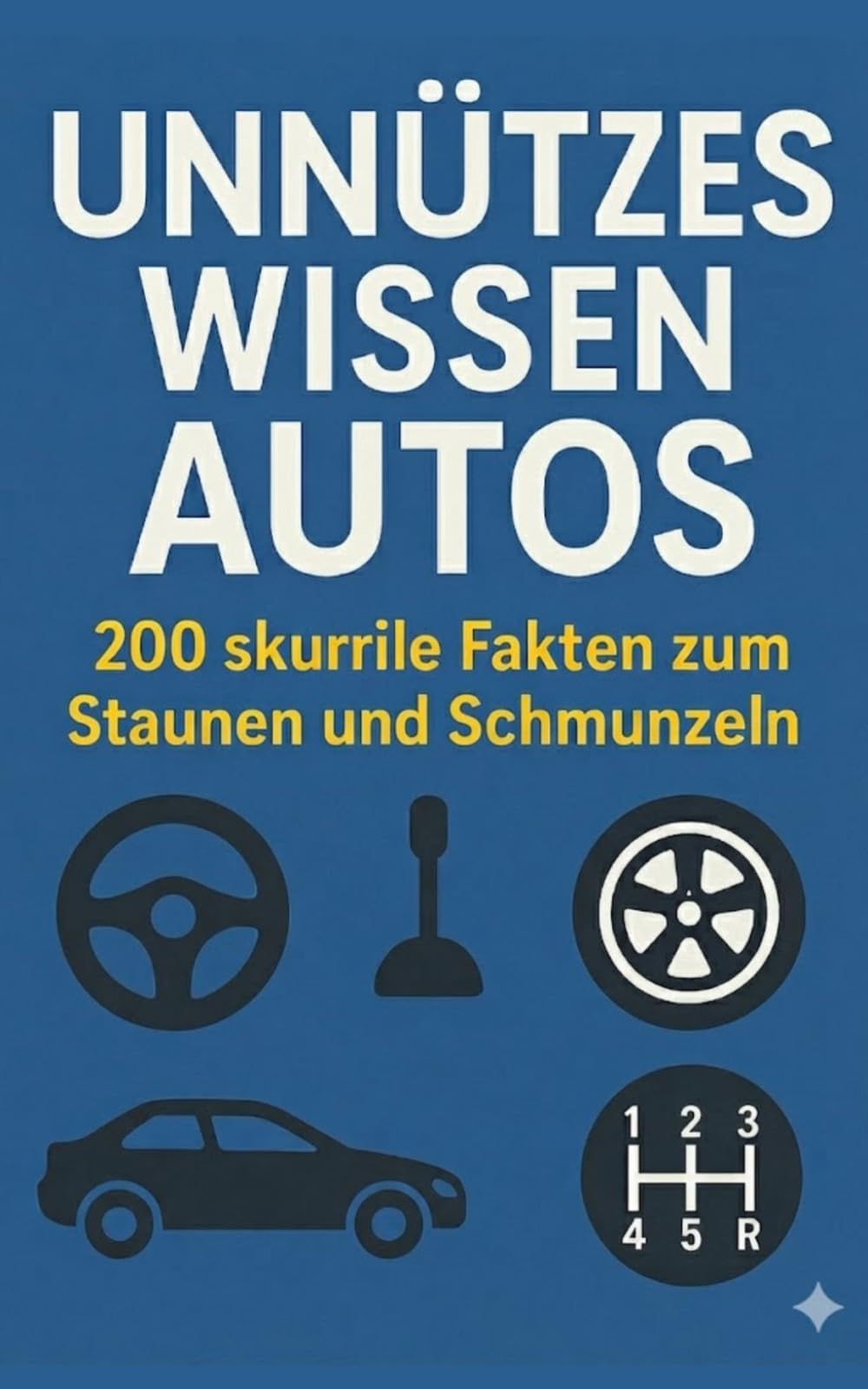 Unnützes Wissen Autos: 200 skurrile Fakten zum Schmunzeln und Staunen