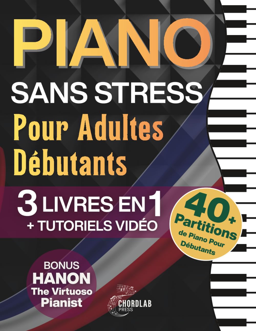 Piano Sans Stress Pour Adultes Débutants: Le Guide Débutant 3-en-1 avec les Bases, les Accords, des Exercices et des Morceaux Faciles Pour Progresser en 10 Minutes Par Jour—avec Tutoriels Vidéo Bonus