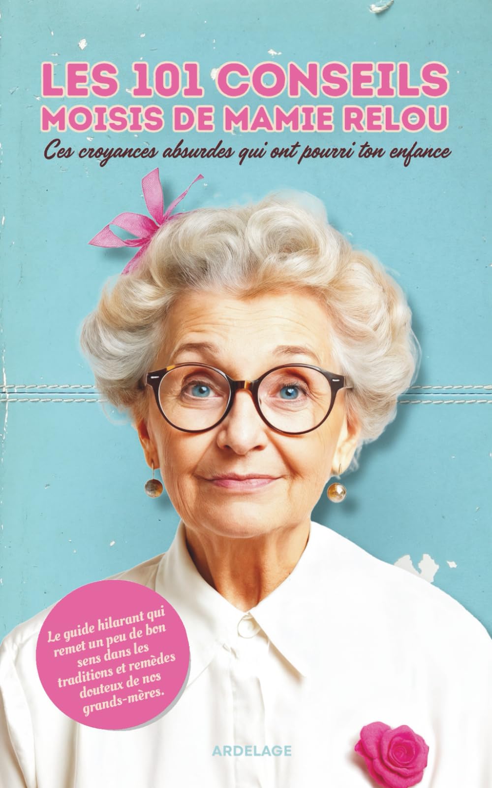 Les 101 conseils moisis de Mamie Relou - Ces croyances absurdes qui ont pourri ton enfance: Le guide hilarant qui remet un peu de bon sens dans les traditions et remèdes de grands-mères.