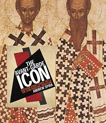 The Avant-Garde Icon: Russian Avant-Garde Art and the Icon Painting Tradition
