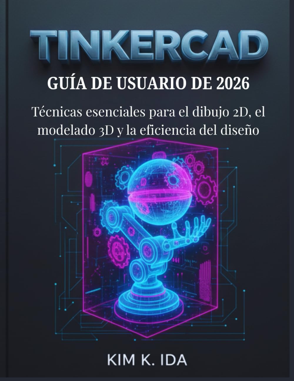 GUÍA DE USUARIO DE TINKERCAD 2026: Técnicas esenciales para el dibujo 2D, el modelado 3D y la eficiencia del diseño