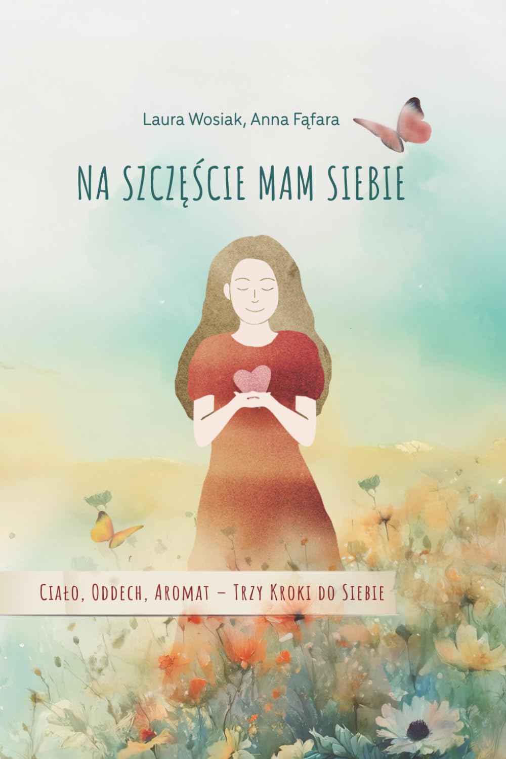 NA SZCZĘŚCIE MAM SIEBIE: CIAŁO, ODDECH, AROMAT - TRZY KROKI DO SIEBIE