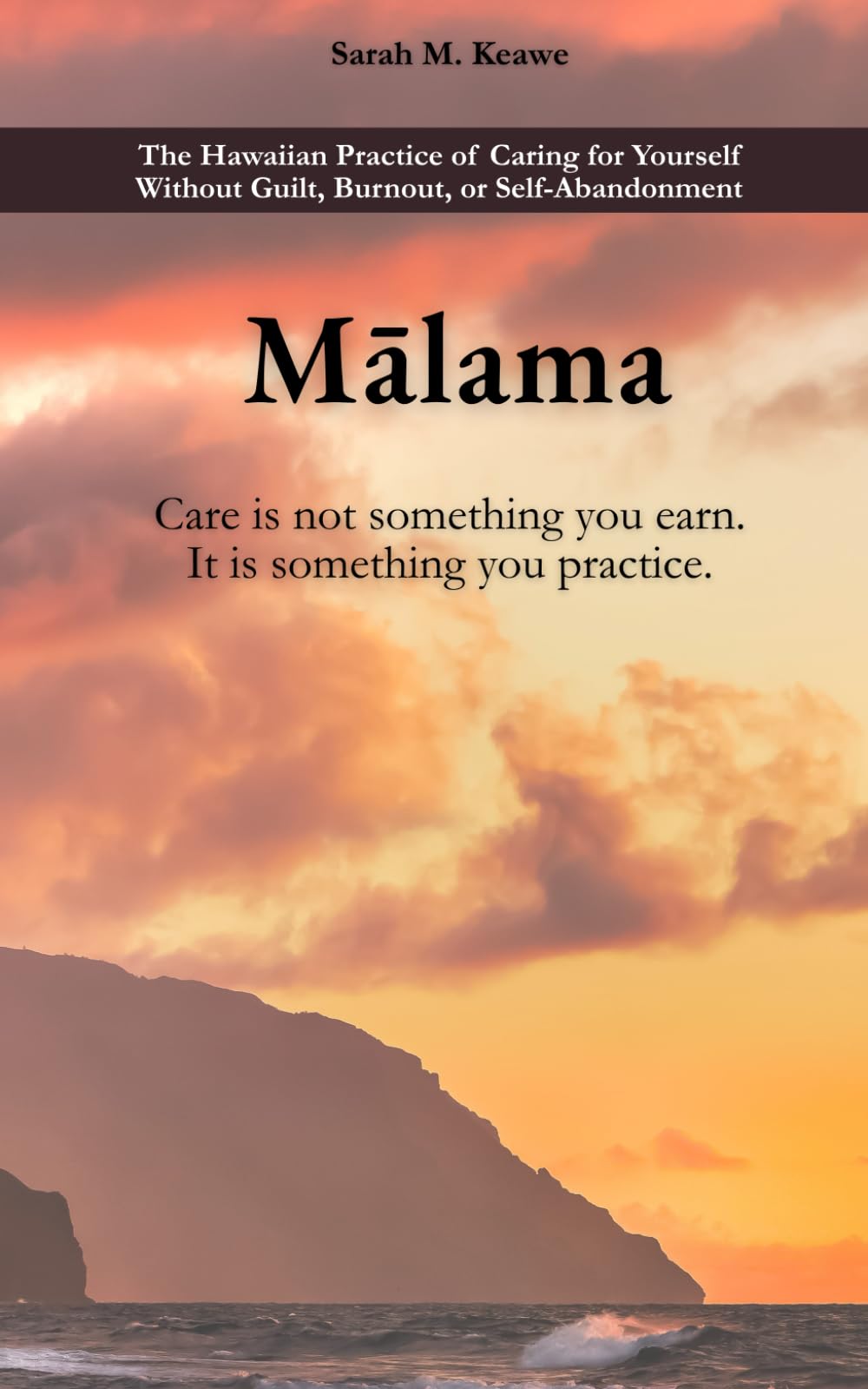 Mālama: The Hawaiian Practice of Caring for Yourself Without Guilt, Burnout, or Self-Abandonment: Care is not something you earn. It is something you practice.