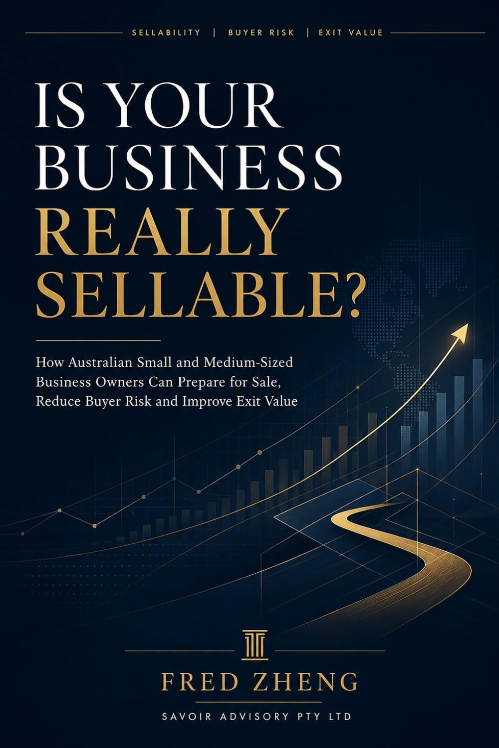 Is Your Business Really Sellable?: How Australian Small and Medium-Sized Business Owners Can Prepare for Sale, Reduce Buyer Risk and Improve Exit Value