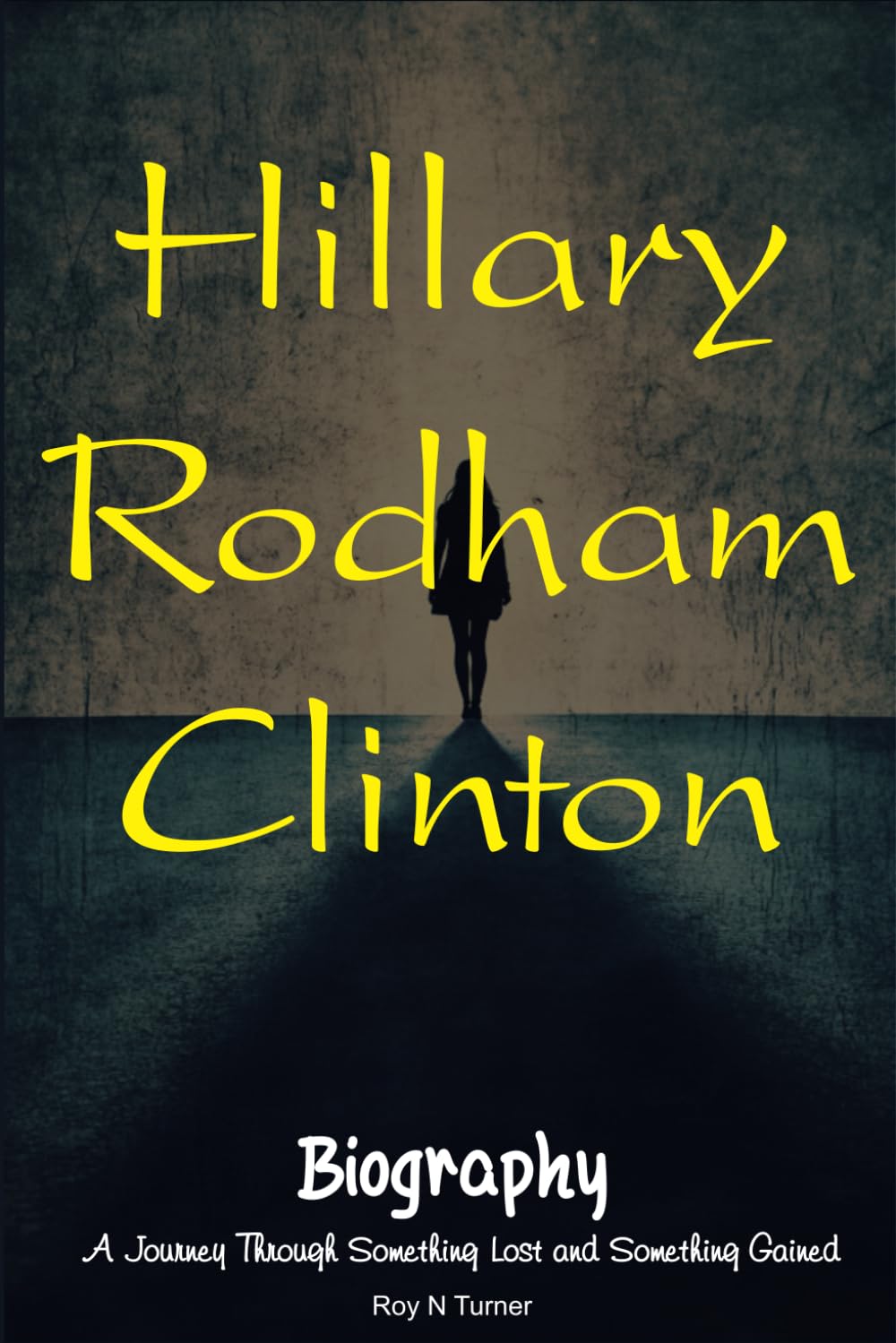 Hillary Rodham Clinton Biography: A Journey Through Something Lost and Something Gained