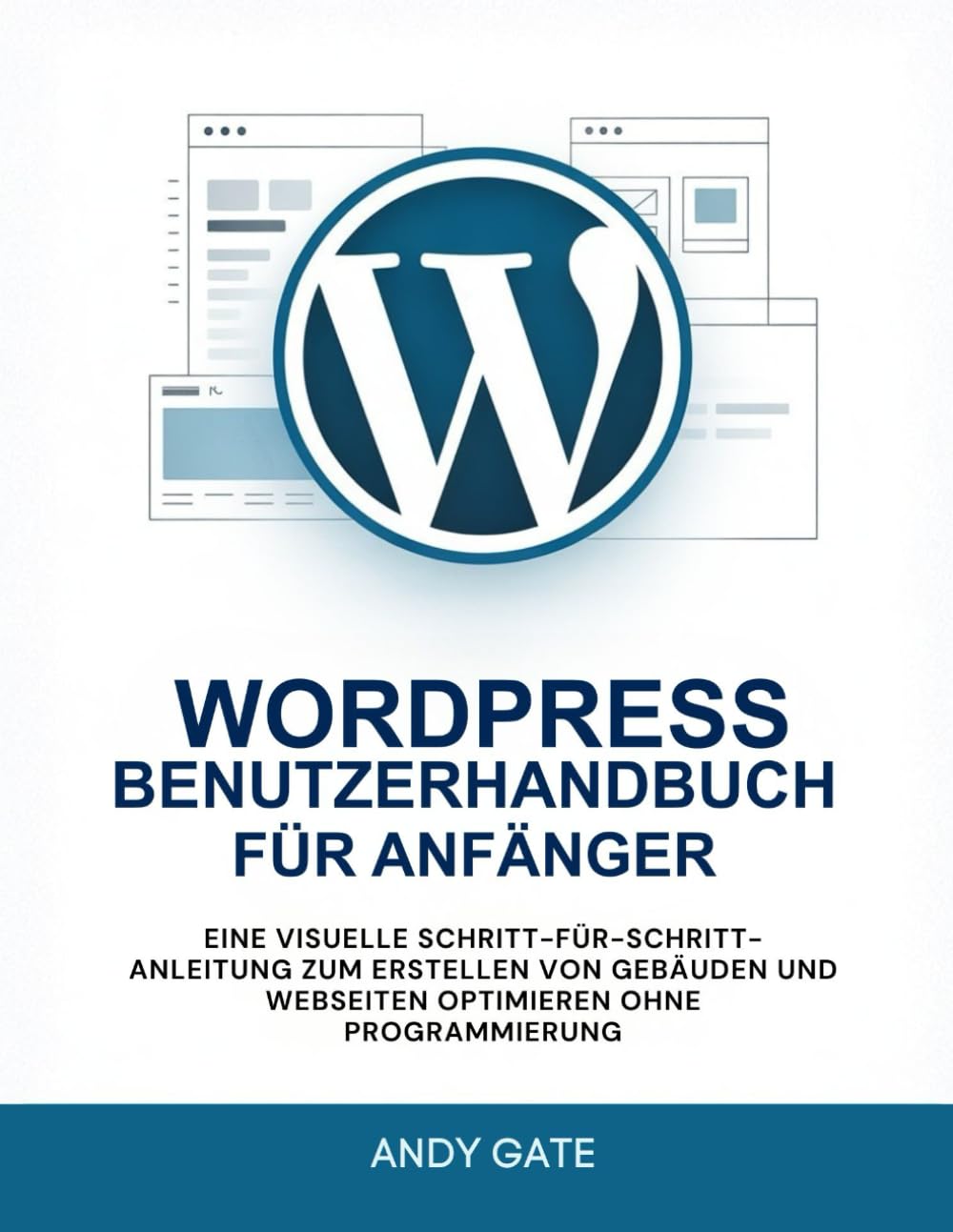 WORDPRESS BENUTZERHANDBUCH FÜR ANFÄNGER: Eine visuelle Schritt-für-Schritt-Anleitung zum Erstellen von Gebäuden und Webseiten optimieren ohne Programmierung
