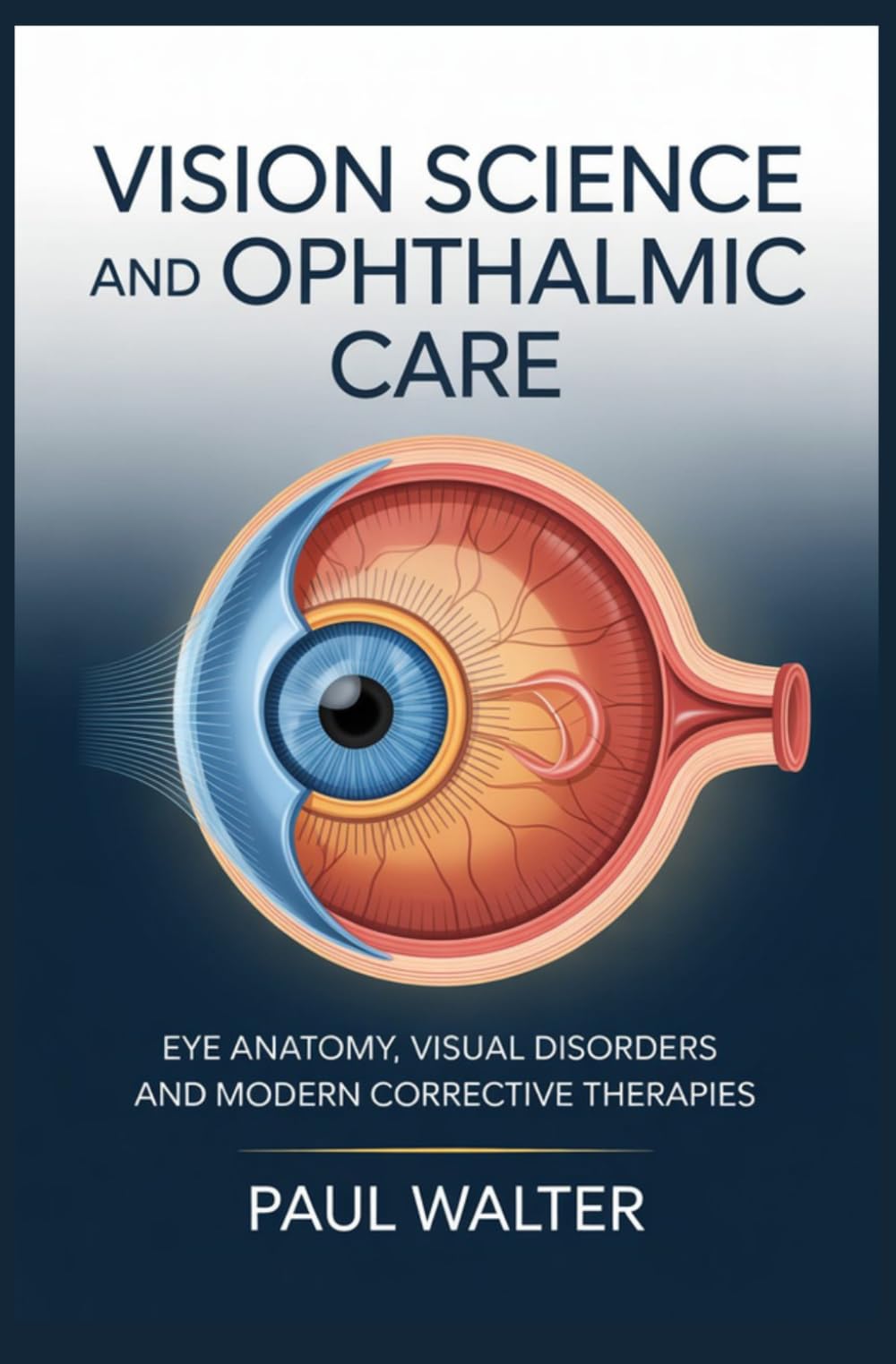 VISION SCIENCE AND OPHTHALMIC CARE: Eye Anatomy Visual Disorders and Modern Corrective Therapies