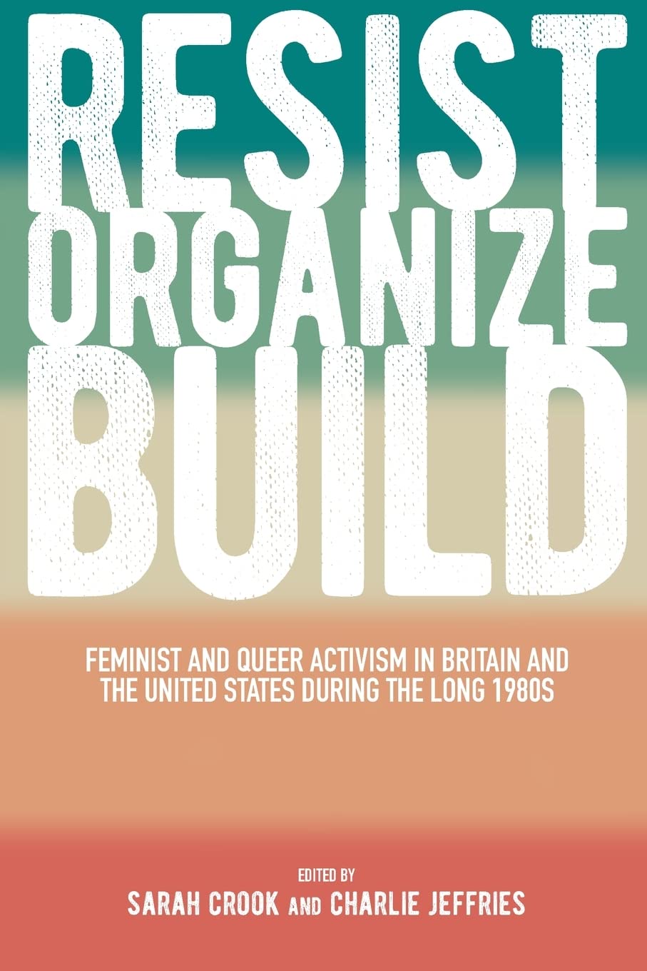 Resist, Organize, Build: Feminist and Queer Activism in Britain and the United States during the Long 1980s (SUNY series in Queer Politics and Cultures)