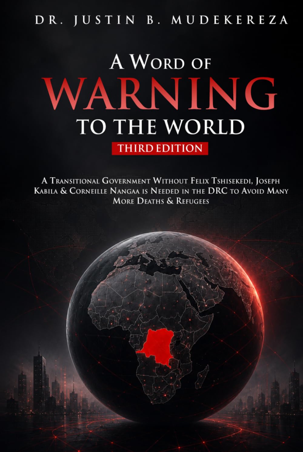 A Word of Warning to the World (Third Edition): A Transitional Government Without Felix Tshisekedi, Joseph Kabila & Corneille Nangaa is Needed in the DRC to Avoid Many More Deaths & Refugees