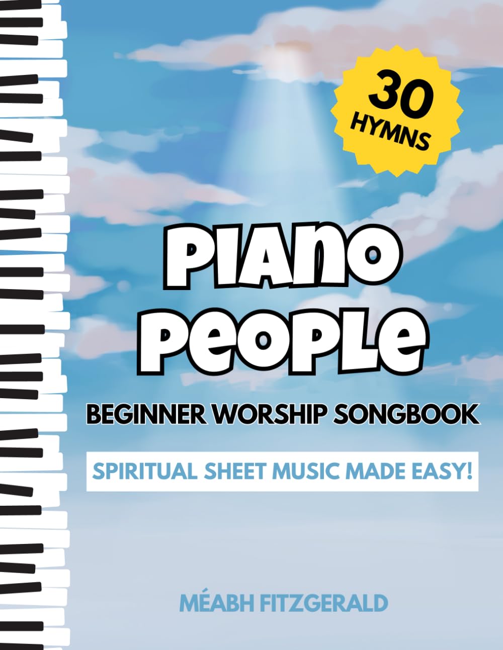 Piano People Beginner Worship Songbook: Spiritual Sheet Music Made Easy! (30 Hymns)