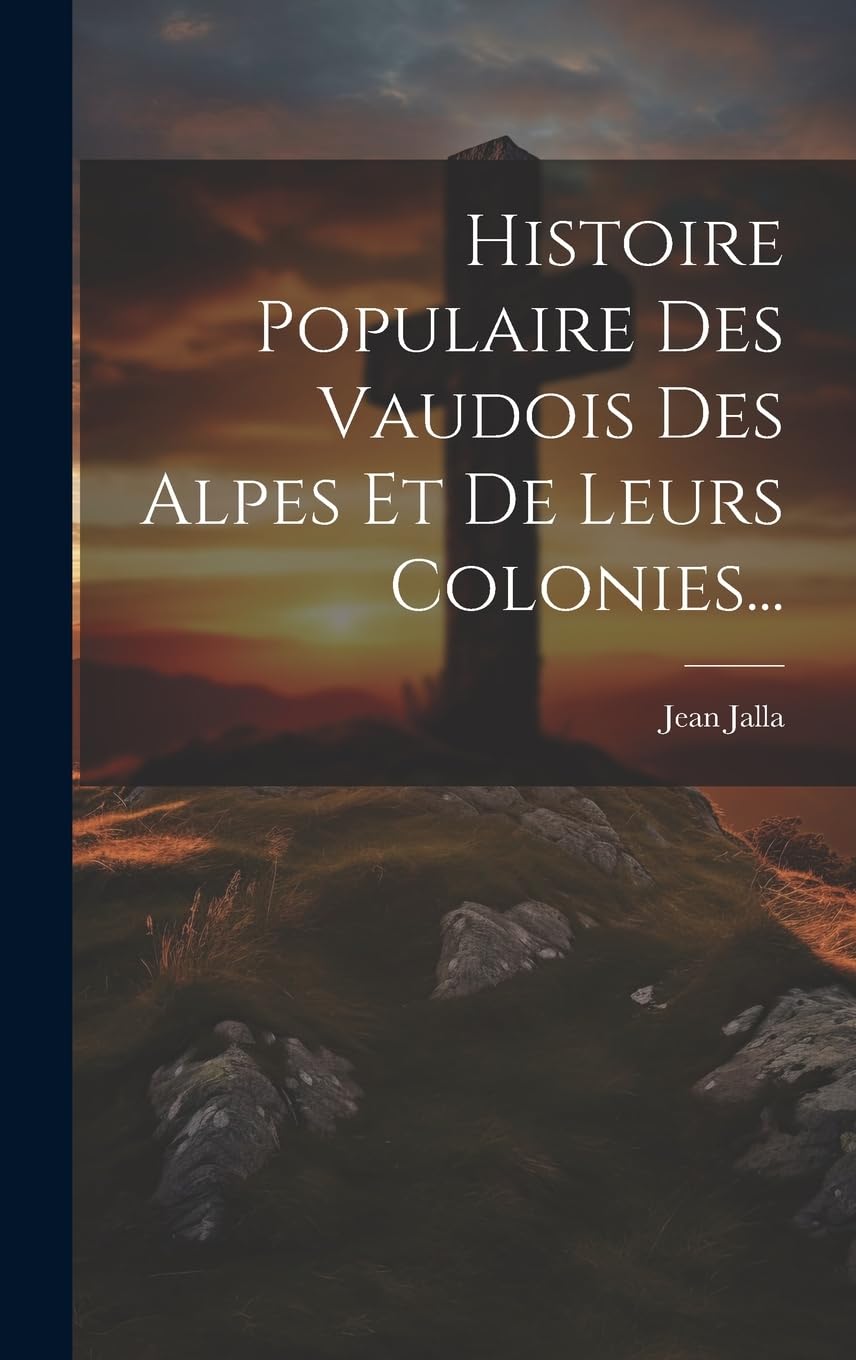 Histoire Populaire Des Vaudois Des Alpes Et De Leurs Colonies...