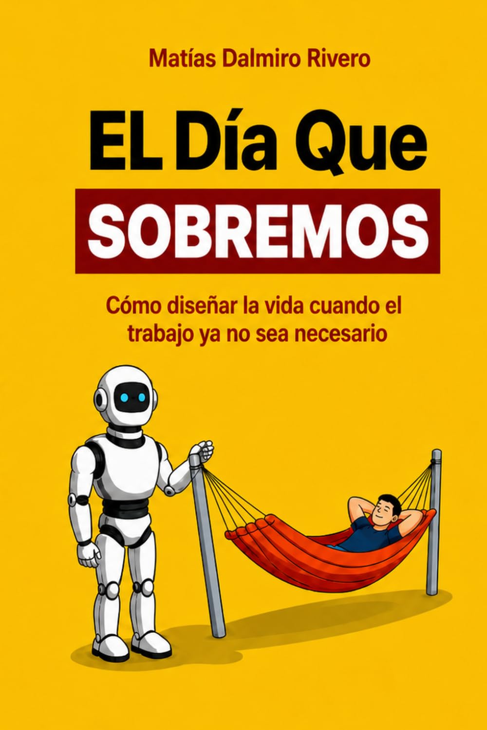 EL DIA QUE SOBREMOS: Como diseñar la vida cuando el trabajo ya no sea necesario