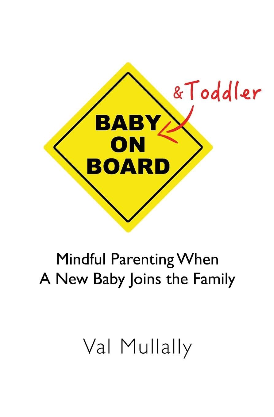 Baby And Toddler On Board: Mindful Parenting When A New Baby Joins the Family