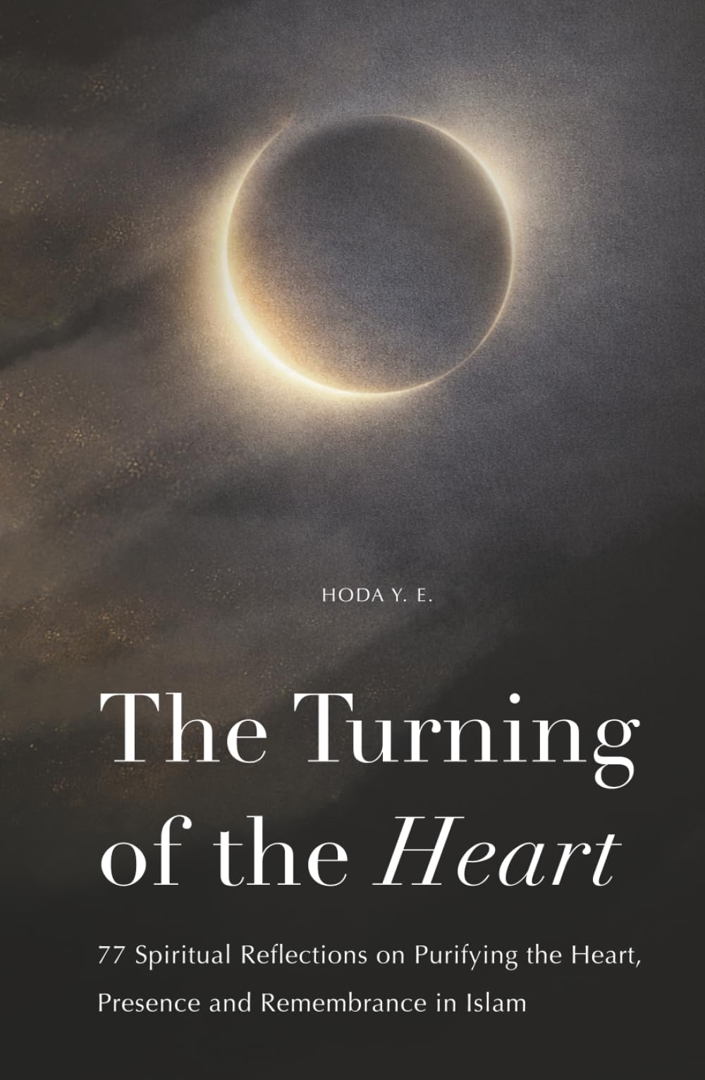 The Turning of the Heart: 77 Spiritual Reflections on Purifying the Heart, Presence and Remembrance in Islam