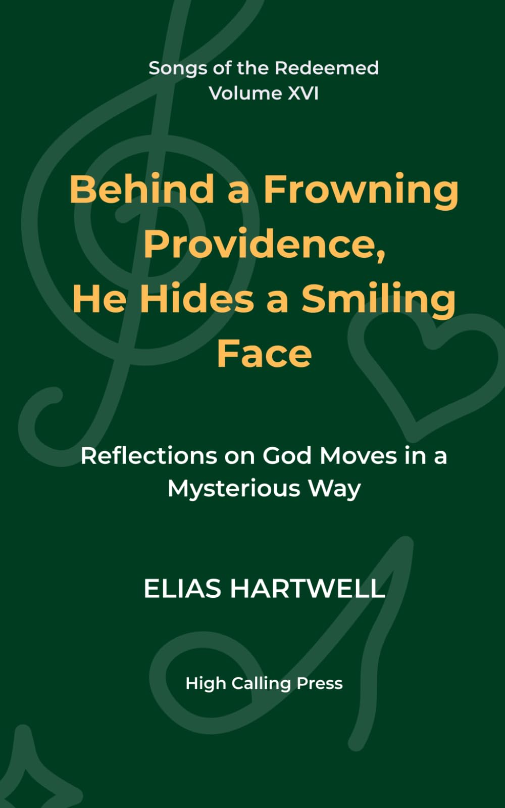 Behind a Frowning Providence, He Hides a Smiling Face: Reflections on God Moves in a Mysterious Way: 16 (Songs of the Redeemed)