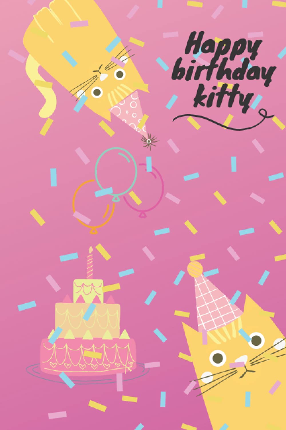 Happ birthday kitty: so pretty kitties, bad cats and kittens, a lovely birthday for kitties, a great gift for kittens lovers, bad cats and kittens.
