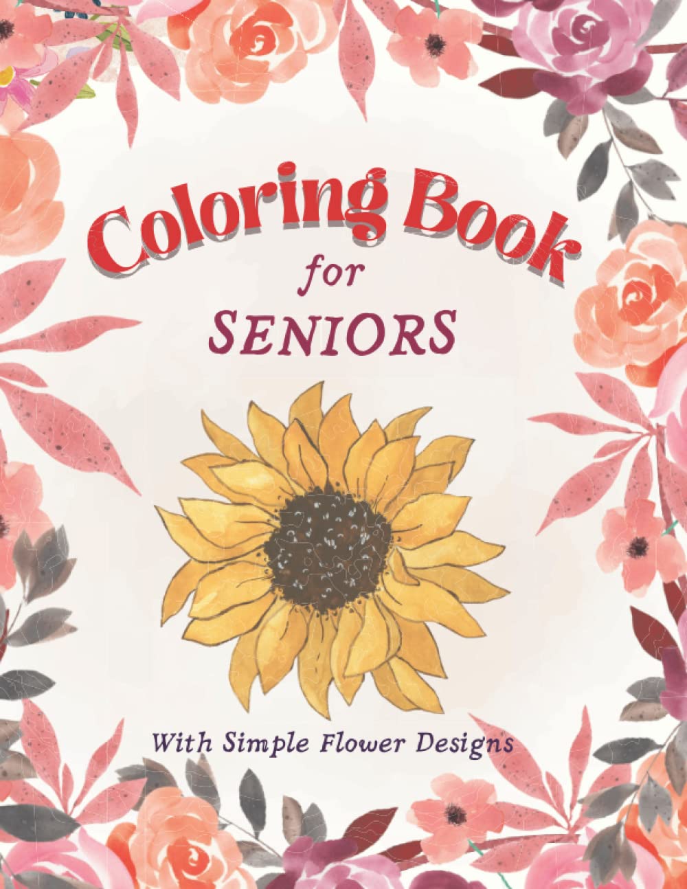 Coloring Book for Seniors with Dementia, Alzheimer's Disease & Parkinson: Gift for elderly with easy & simple flower designs