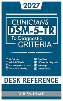 DSM-5-TR Clinicians Desk Reference To Diagnostic Criteria A Quick Access Guide with Differential Diagnosis, Decision Tools and Practical Insights