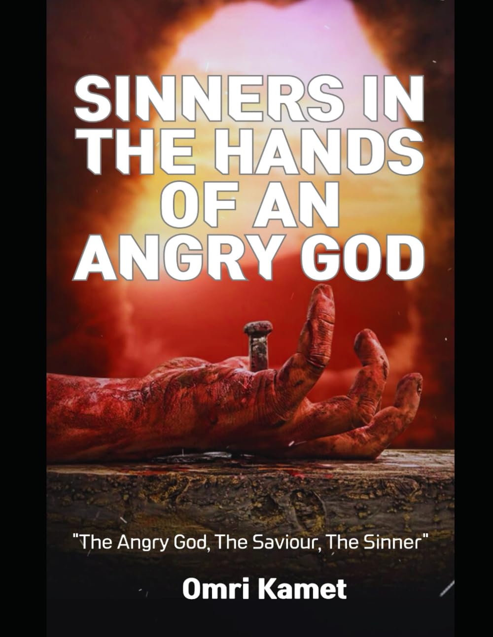 SINNERS IN THE HANDS OF AN ANGRY GOD: The Angry God, The Saviour, The Saviour