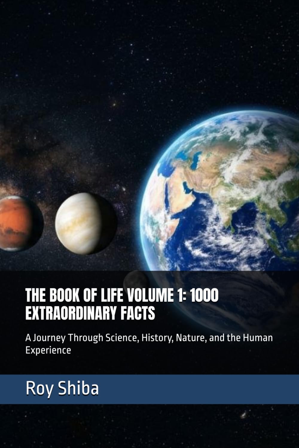 THE BOOK OF LIFE VOLUME 1: 1000 EXTRAORDINARY FACTS: A Journey Through Science, History, Nature, and the Human Experience (The Infinite Knowledge Series)