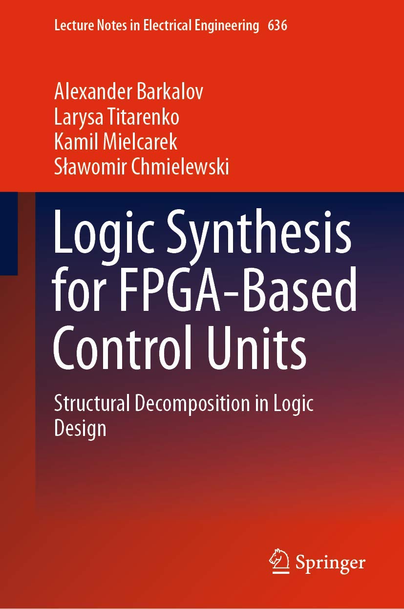 Logic Synthesis for FPGA-Based Control Units: Structural Decomposition in Logic Design: 636 (Lecture Notes in Electrical Engineering)