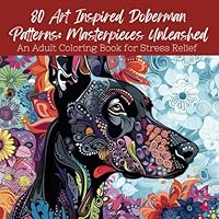 80 Art Inspired Doberman Coloring Book Patterns for Adults: Stress Relief for Mindfulness Seekers, Art & Dog Lovers Alike: Masterpieces Unleashed B0D78M5R7D Book Cover