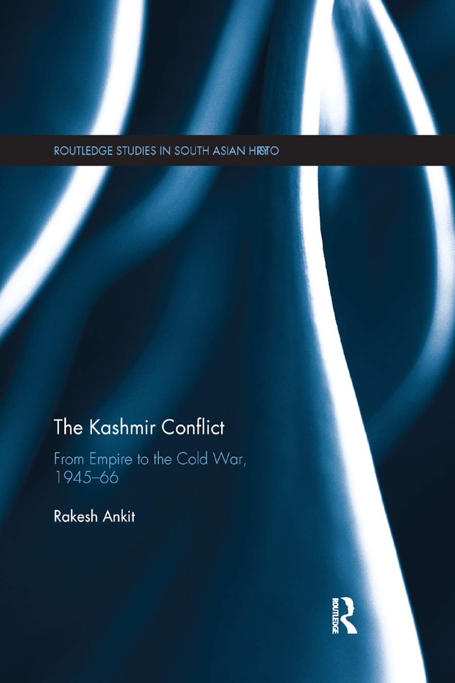 The Kashmir Conflict: From Empire to the Cold War, 1945-66 (Routledge Studies in South Asian History)
