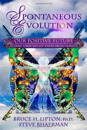 Spontaneous Evolution: Our Positive Future (and a Way to Get There from Here) by Lipton Ph.D. Ph.D...