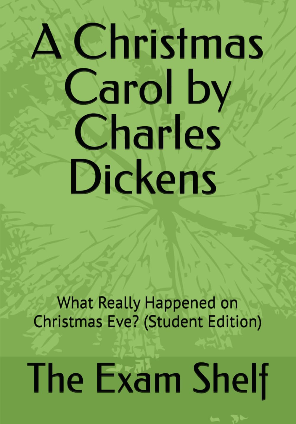 A Christmas Carol by Charles Dickens: What Really Happened on Christmas Eve? (Student Edition): What Really Happened on Christmas Eve? (Student Edition)
