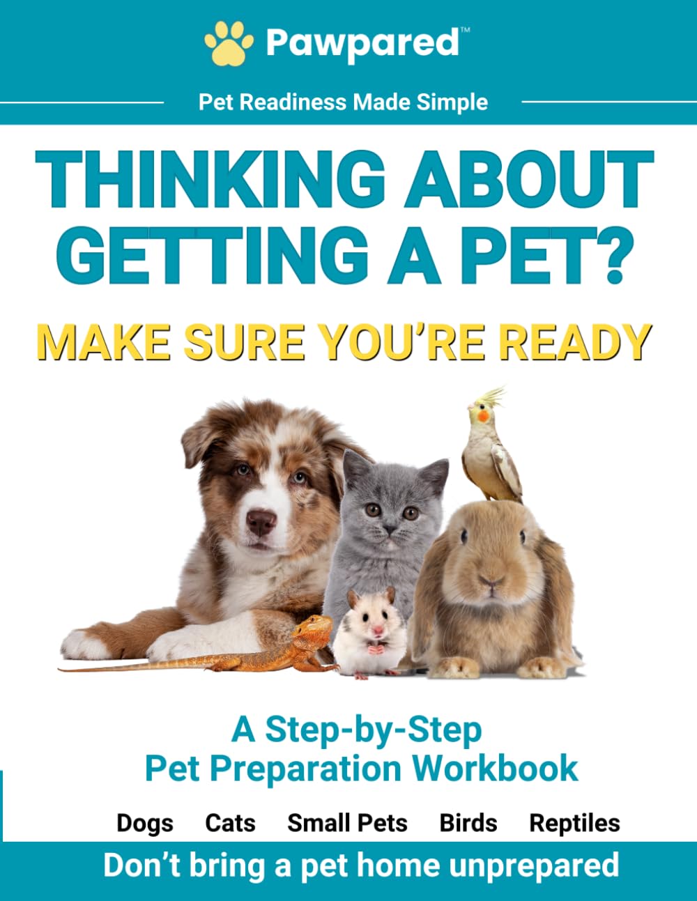 Before You Get a Pet: A Step-by-Step Pet Preparation Workbook for New Pet Owners (Dogs, Cats, Small Pets, Birds & Reptiles)