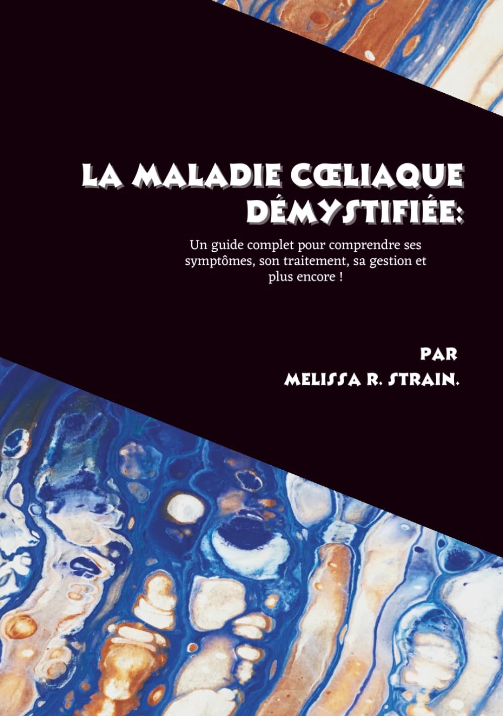 La maladie cœliaque démystifiée: Un guide complet pour comprendre ses symptômes, son traitement, sa gestion et plus encore !