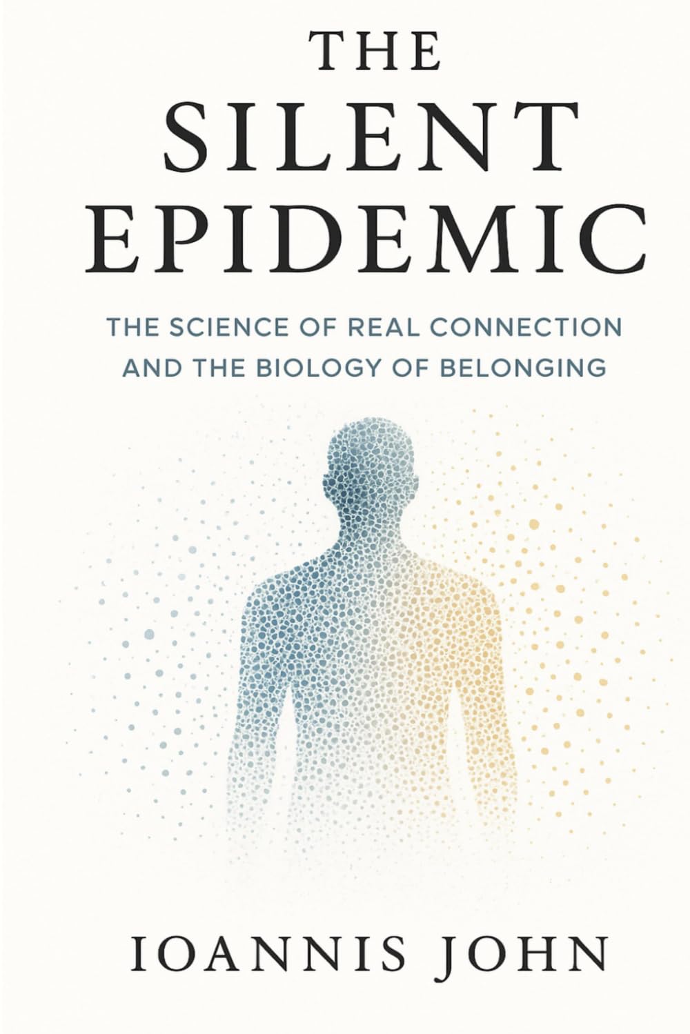 The Silent Epidemic: The Science of Real Connection and the Biology of Belonging