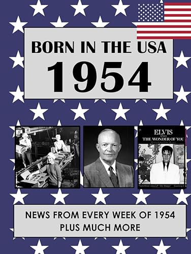 Born in 1954: U.S. and World news from every week of 1954. How times have changed from 1954 to the 21st century. (Born In The USA)