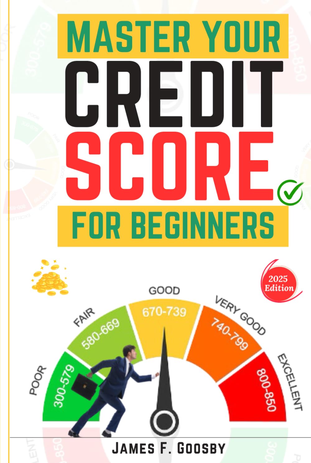 Master Your Credit Score For Beginners: The Ultimate Guide to Building, Improving, and Protecting Your Financial Future