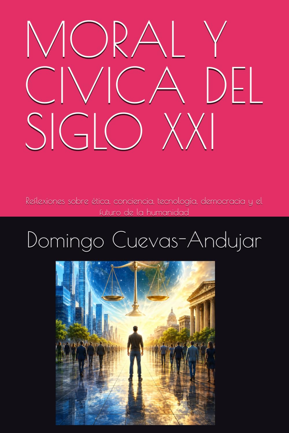 MORAL Y CIVICA DEL SIGLO XXI: Reflexiones sobre ética, conciencia, tecnología, democracia y el futuro de la humanidad