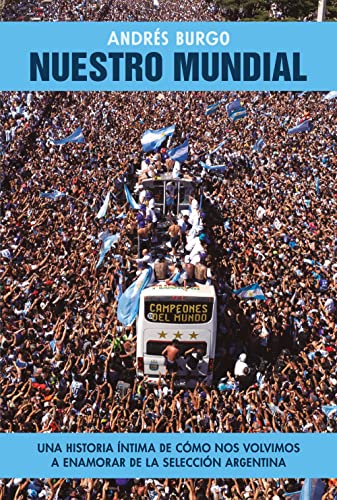 Nuestro Mundial: Una historia íntima de cómo nos volvimos a enamorar de la selección argentina (Spanish Edition)